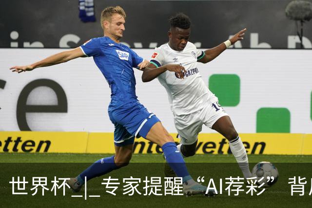 世界杯 | 专家提醒“AI荐彩”背后的网络赌球风险