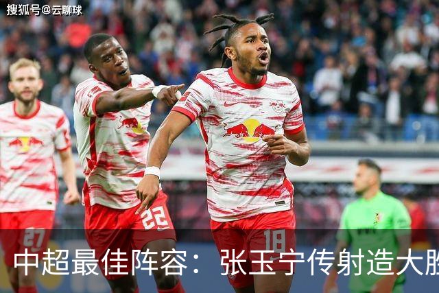 中超最佳阵容：张玉宁传射造大胜 斯坦丘一球制胜笑傲德比