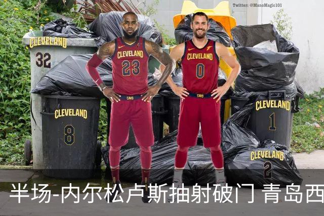 半场-内尔松卢斯抽射破门 青岛西海岸1-0成都