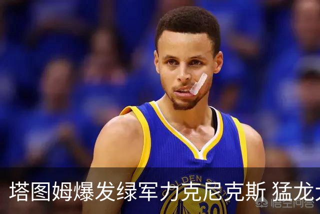 塔图姆爆发绿军力克尼克斯 猛龙大逆转胜奇才
