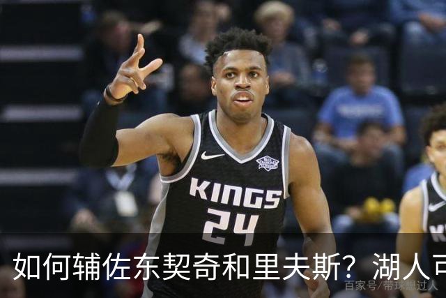 如何辅佐东契奇&里夫斯？湖人可关注沃特森&伊森 卢尼将补充内线