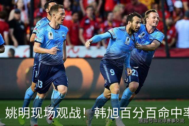 姚明现场观战！韩旭百分百命中率 盖帽得分盘活自由人内线