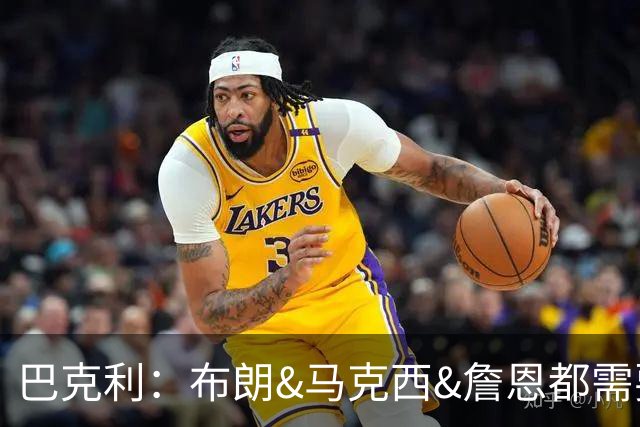 巴克利：布朗&马克西&詹恩都需要球权 若开局不佳磨合将成难题