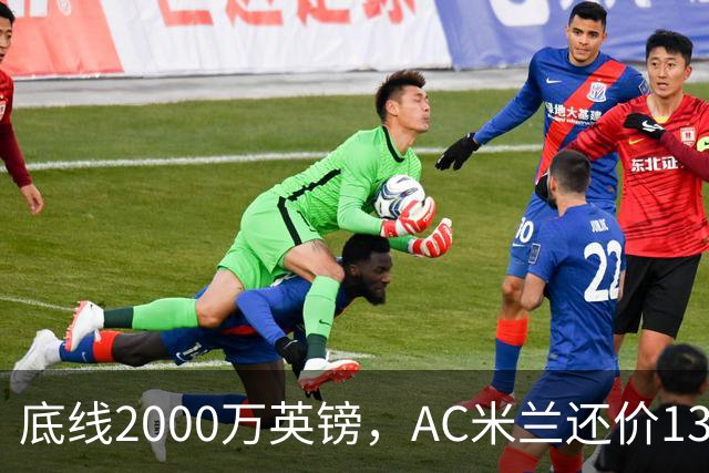 底线2000万英镑，AC米兰还价1300万英镑，转会暂时陷入僵局
