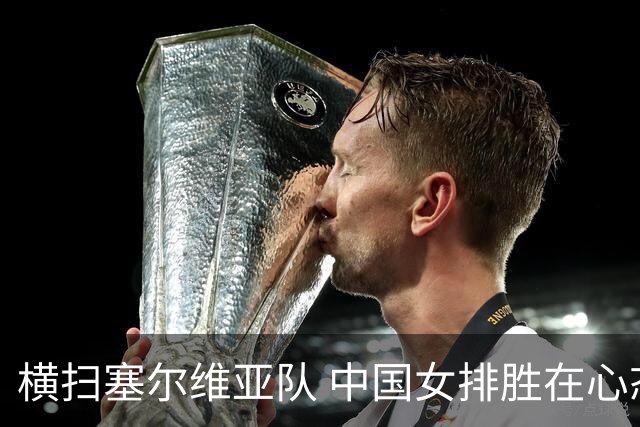 横扫塞尔维亚队 中国女排胜在心态转变