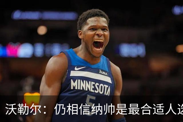 沃勒尔：仍相信纳帅是最合适人选 德国很难接受近3届世界杯表现