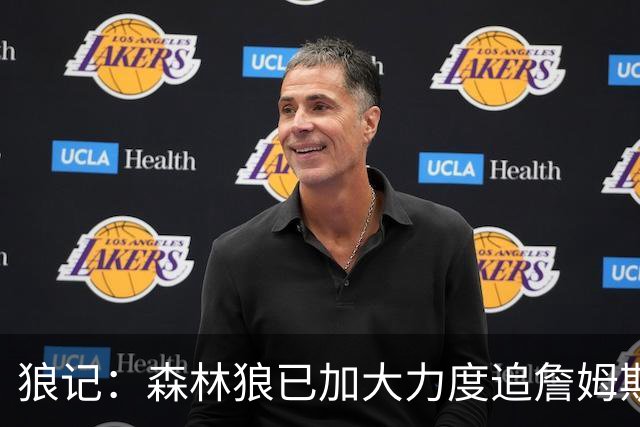狼记：森林狼已加大力度追詹姆斯 完全相信自己很有希望引进老詹