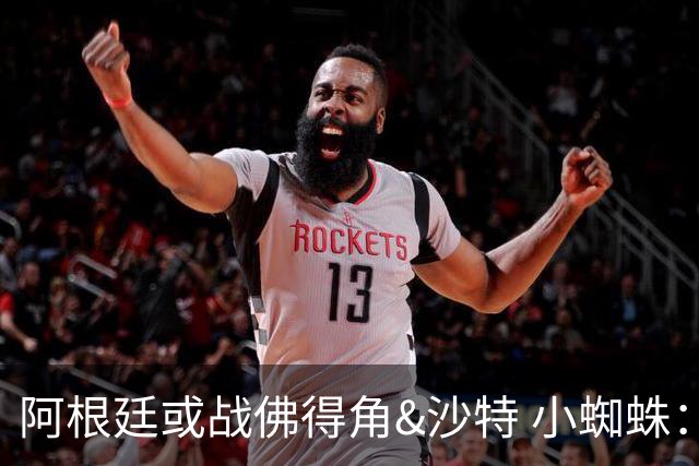 阿根廷或战佛得角&沙特 小蜘蛛：不怕西班牙但避开最好
