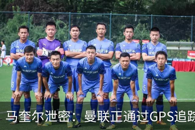 马奎尔泄密：曼联正通过GPS追踪装置密切监控球员的体能状况