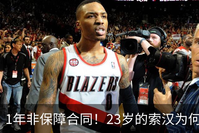 1年非保障合同！23岁的索汉为何混得这么差？